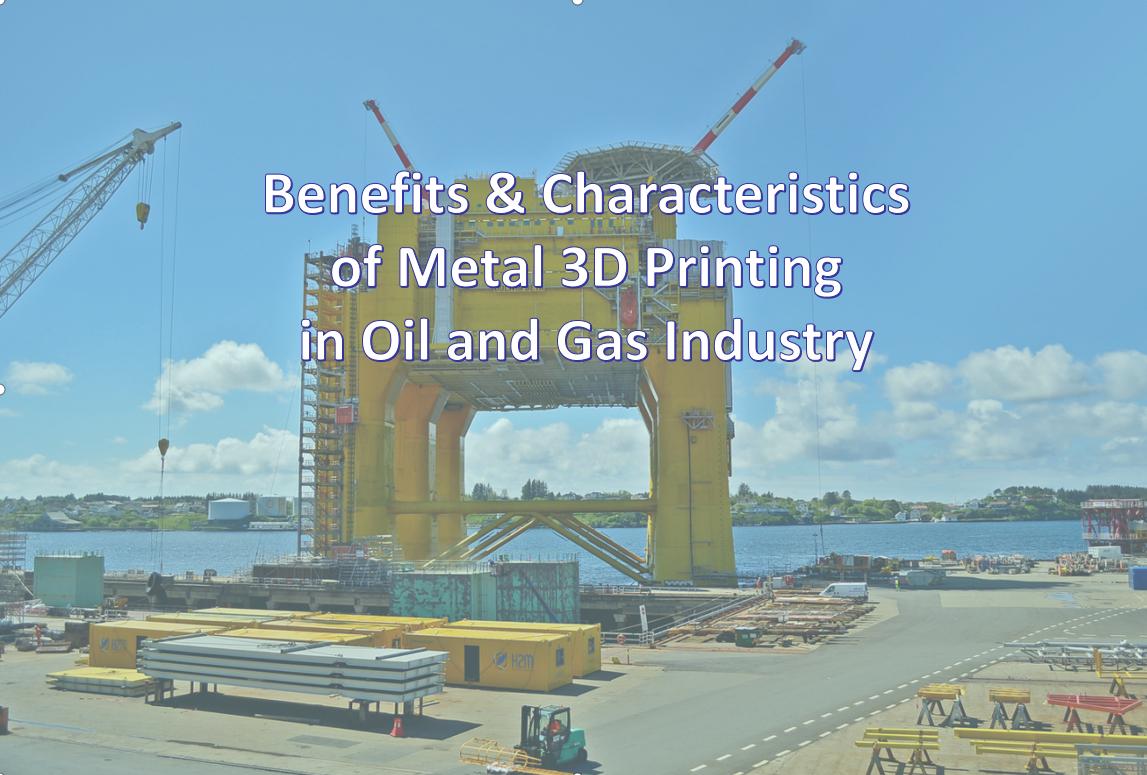 Benefits & Characteristics of 3D Printing in Oil and Gas Industry Benefits & Characteristics of 3D Printing in Oil and Gas Industry